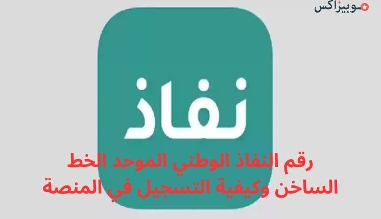 رقم النفاذ الوطني الموحد الخط الساخن وكيفية التسجيل في المنصة