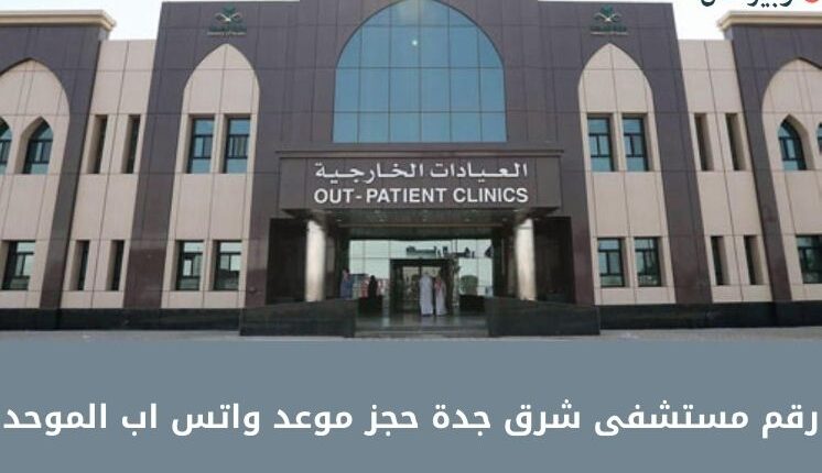 رقم مستشفى شرق جدة حجز موعد واتس اب الموحد للتواصل